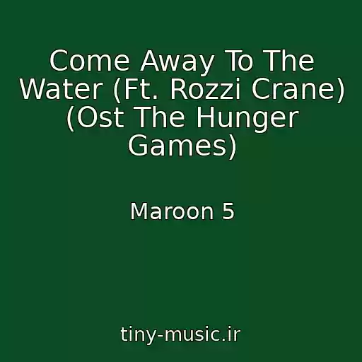 کاور آهنگ Come Away To The Water (Ft. Rozzi Crane)  (Ost The Hunger Games) از Maroon 5