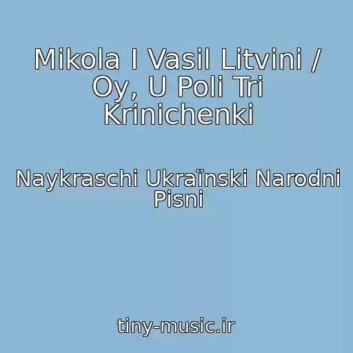 کاور آهنگ Mikola І Vasil Litvini / Oy, U Polі Tri Krinichenki از Naykraschі Ukraїnskі Narodnі Pіsnі