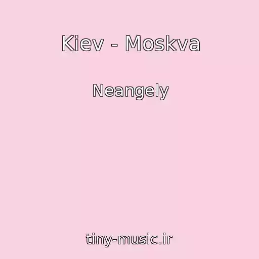 کاور آهنگ Kiev - Moskva از Neangely