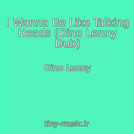 کاور آهنگ I Wanna Be Like Talking Heads (Dino Lenny Dub) از Dino Lenny