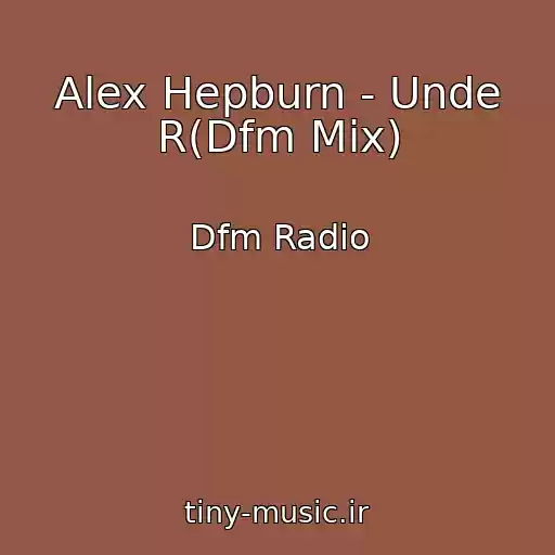 کاور آهنگ Alex Hepburn - Unde R(Dfm Mix) از Dfm Radio