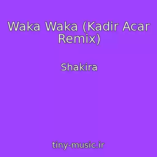 کاور آهنگ Waka Waka (Kadir Acar Remix) از Shakira