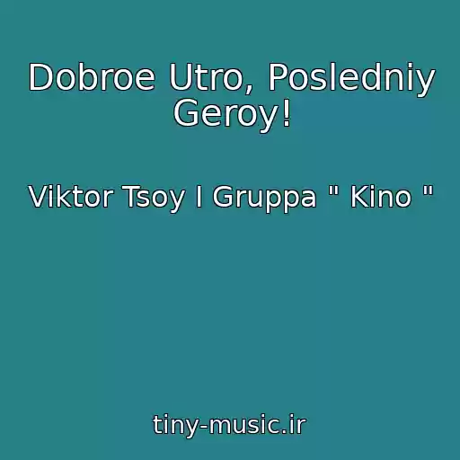 کاور آهنگ Dobroe Utro, Posledniy Geroy! از Viktor Tsoy I Gruppa " Kino "