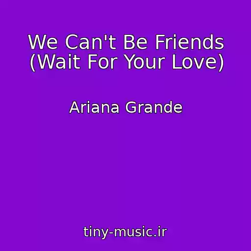 کاور آهنگ We Can't Be Friends (Wait For Your Love) از Ariana Grande