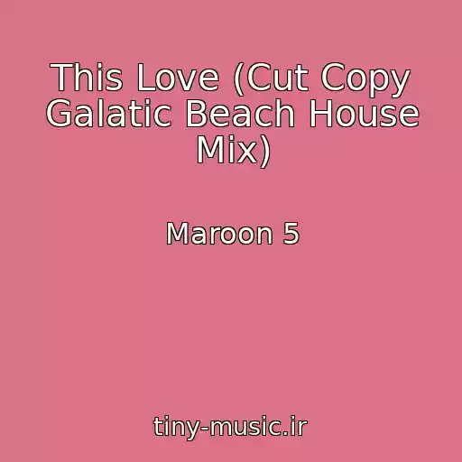کاور آهنگ This Love (Cut Copy Galatic Beach House Mix) از Maroon 5