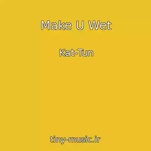 کاور آهنگ Make U Wet از Kat-Tun