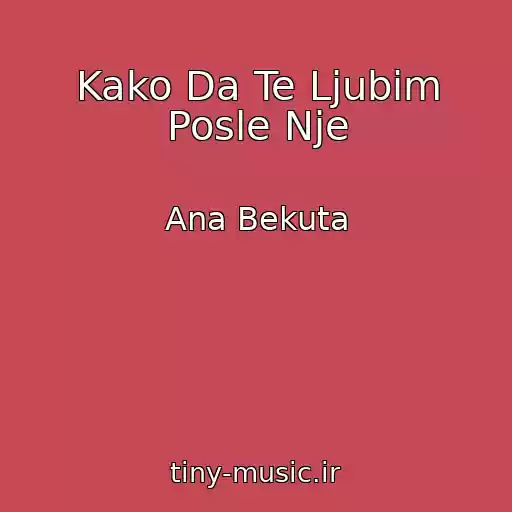 کاور آهنگ Kako Da Te Ljubim Posle Nje از Ana Bekuta