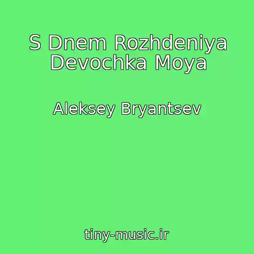 کاور آهنگ S Dnem Rozhdeniya Devochka Moya از Aleksey Bryantsev