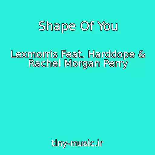 کاور آهنگ Shape Of You از Lexmorris Feat. Harddope & Rachel Morgan Perry