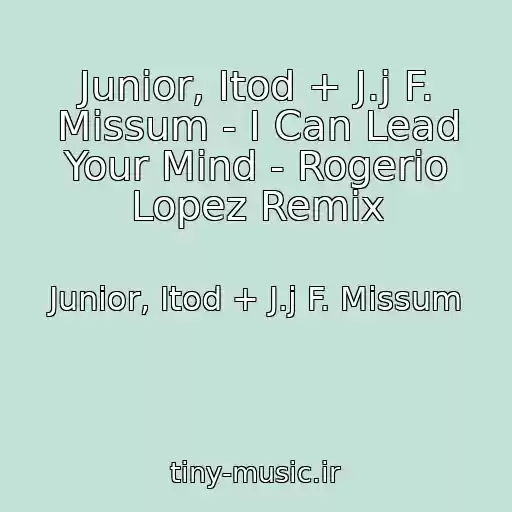 کاور آهنگ Junior, Itod + J.j F. Missum - I Can Lead Your Mind - Rogerio Lopez Remix از Junior, Itod + J.j F. Missum