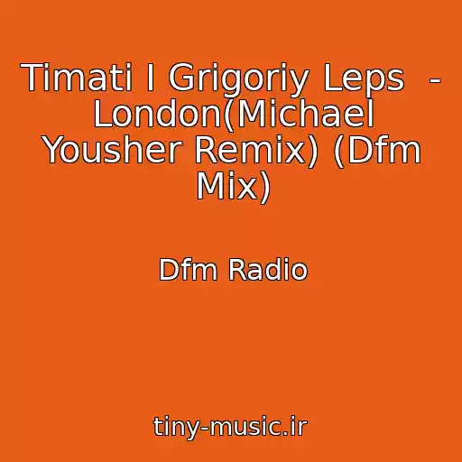 کاور آهنگ Timati I Grigoriy Leps  - London(Michael Yousher Remix) (Dfm Mix) از Dfm Radio