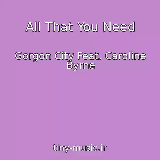 کاور آهنگ All That You Need از Gorgon City Feat. Caroline Byrne
