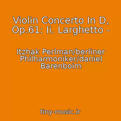 کاور آهنگ Violin Concerto In D, Op.61: Ii. Larghetto - از Itzhak Perlman/berliner Philharmoniker/daniel Barenboim