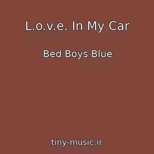 کاور آهنگ L.o.v.e. In My Car از Bed Boys Blue