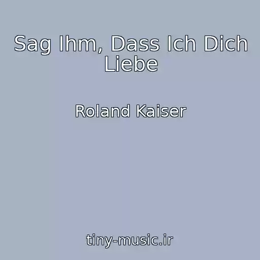کاور آهنگ Sag Ihm, Dass Ich Dich Liebe از Roland Kaiser