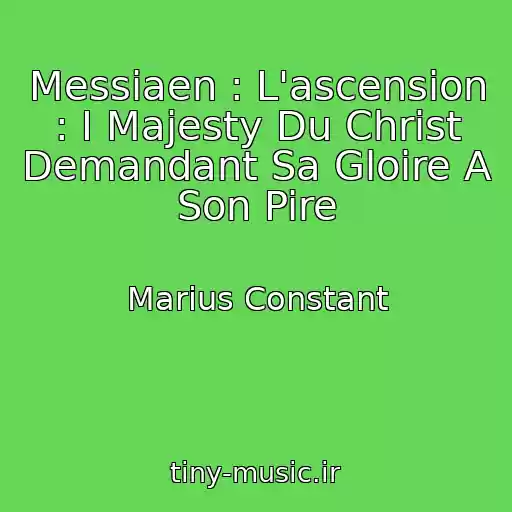 کاور آهنگ Messiaen : L'ascension : I Majesty Du Christ Demandant Sa Gloire A Son Pire از Marius Constant