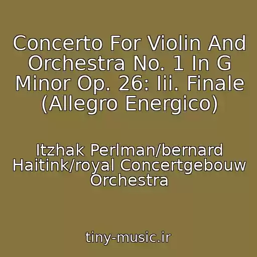 کاور آهنگ Concerto For Violin And Orchestra No. 1 In G Minor Op. 26: Iii. Finale (Allegro Energico) از Itzhak Perlman/bernard Haitink/royal Concertgebouw Orchestra