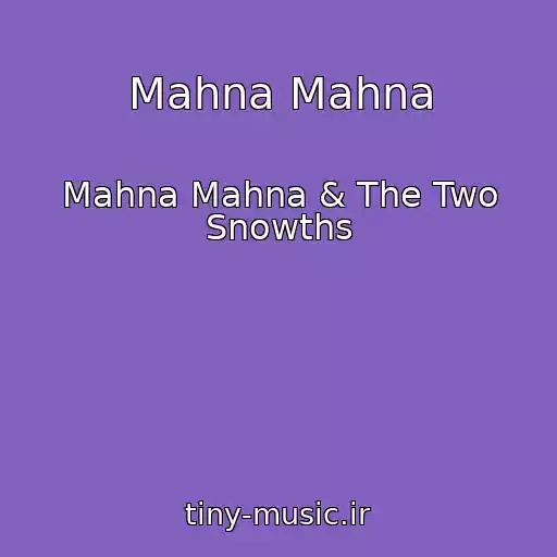 کاور آهنگ Mahna Mahna از Mahna Mahna & The Two Snowths