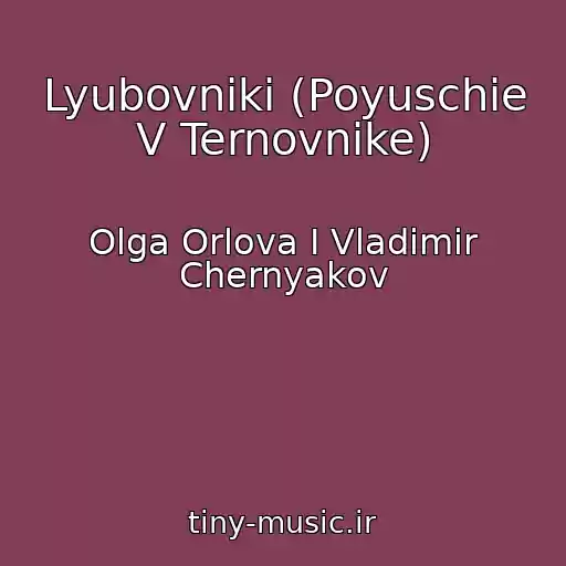 کاور آهنگ Lyubovniki (Poyuschie V Ternovnike) از Olga Orlova I Vladimir Chernyakov