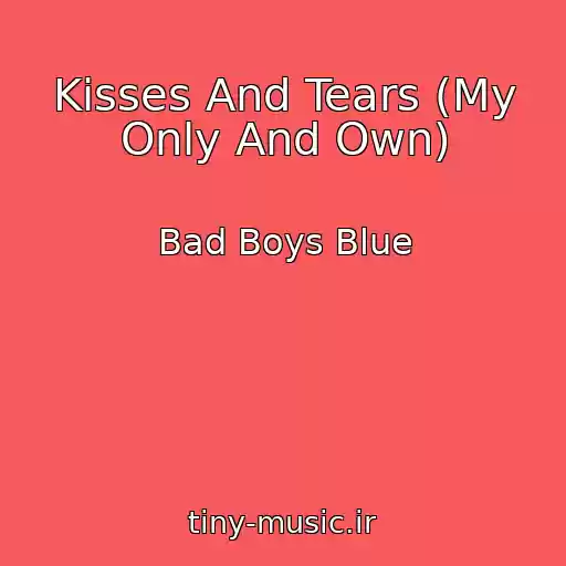 کاور آهنگ Kisses And Tears (My Only And Own) از Bad Boys Blue