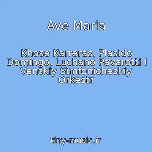 کاور آهنگ Ave Maria از Khose Karreras, Plasido Domingo, Luchano Pavarotti I Venskiy Simfonicheskiy Orkestr