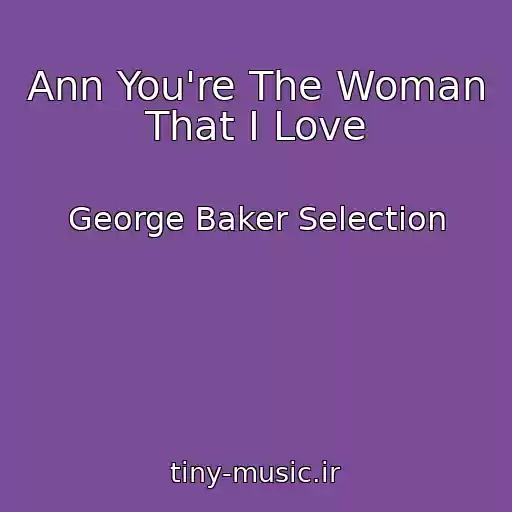 کاور آهنگ Ann You're The Woman That I Love از George Baker Selection