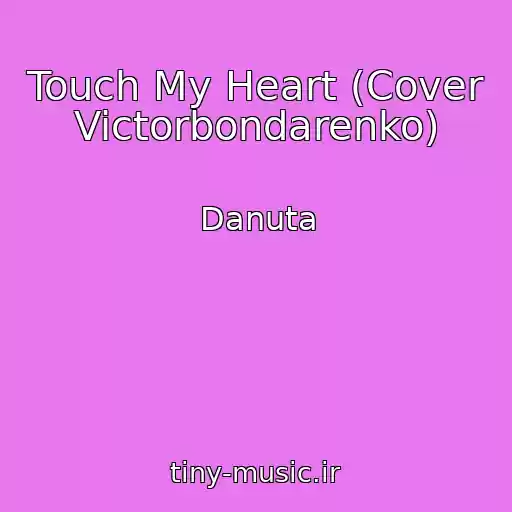 کاور آهنگ Touch My Heart (Cover Victorbondarenko) از Danuta