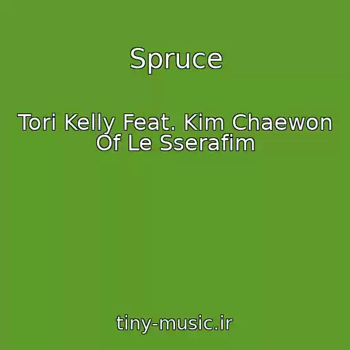 کاور آهنگ Spruce از Tori Kelly Feat. Kim Chaewon Of Le Sserafim