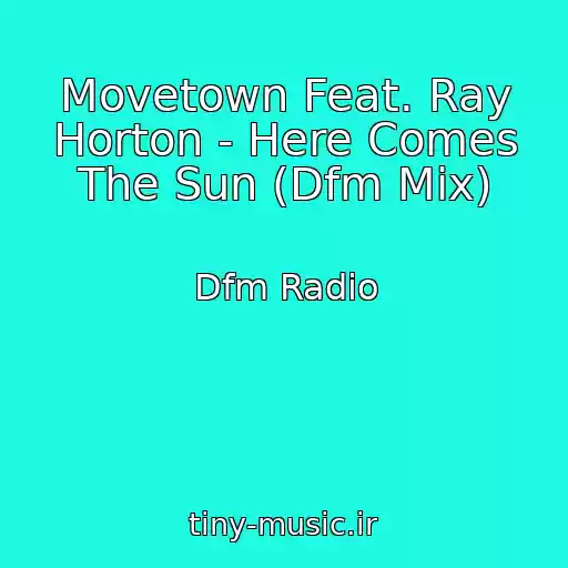 کاور آهنگ Movetown Feat. Ray Horton - Here Comes The Sun (Dfm Mix) از Dfm Radio