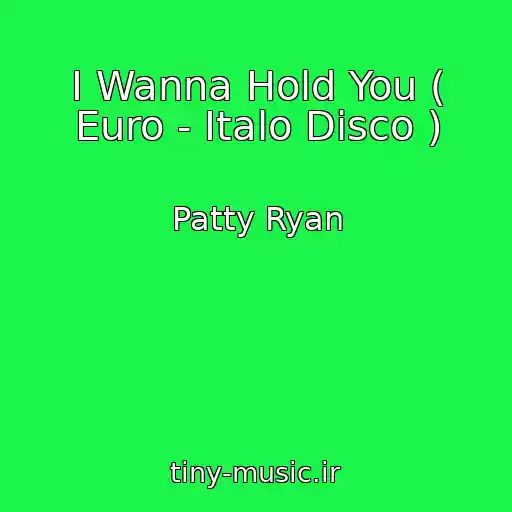 کاور آهنگ I Wanna Hold You ( Euro - Italo Disco ) از Patty Ryan