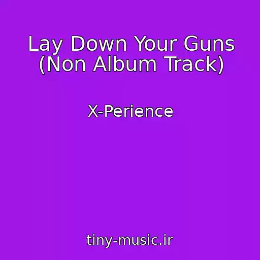 کاور آهنگ Lay Down Your Guns (Non Album Track) از X-Perience