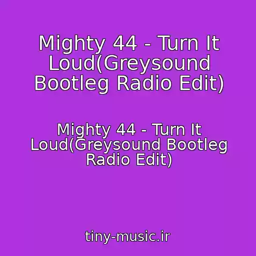کاور آهنگ Mighty 44 - Turn It Loud(Greysound Bootleg Radio Edit) از Mighty 44 - Turn It Loud(Greysound Bootleg Radio Edit)