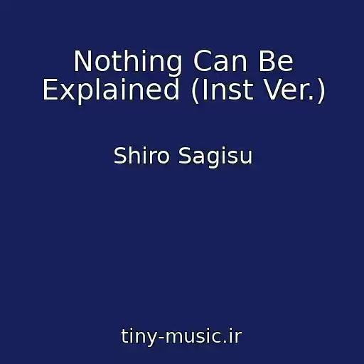 کاور آهنگ Nothing Can Be Explained (Inst Ver.) از Shiro Sagisu