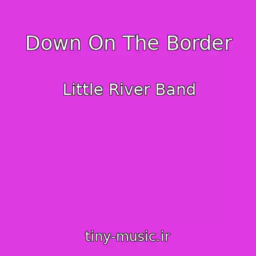 کاور آهنگ Down On The Border از Little River Band