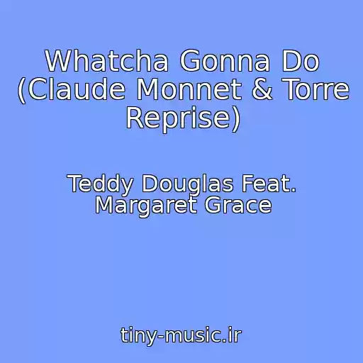کاور آهنگ Whatcha Gonna Do (Claude Monnet & Torre Reprise) از Teddy Douglas Feat. Margaret Grace