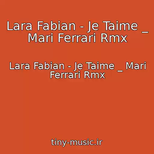 کاور آهنگ Lara Fabian - Je Taime _ Mari Ferrari Rmx از Lara Fabian - Je Taime _ Mari Ferrari Rmx
