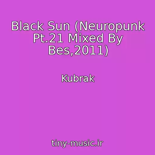کاور آهنگ Black Sun (Neuropunk Pt.21 Mixed By Bes,2011) از Kubrak