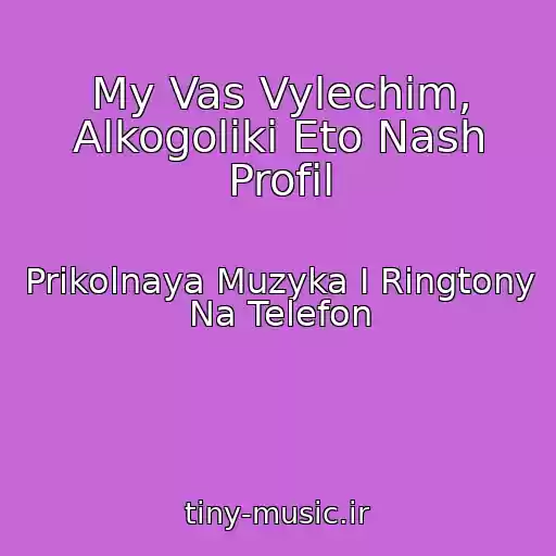 کاور آهنگ My Vas Vylechim, Alkogoliki Eto Nash Profil از Prikolnaya Muzyka I Ringtony Na Telefon