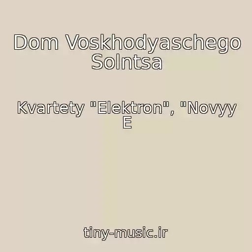 کاور آهنگ Dom Voskhodyaschego Solntsa از Kvartety "Elektron", "Novyy E