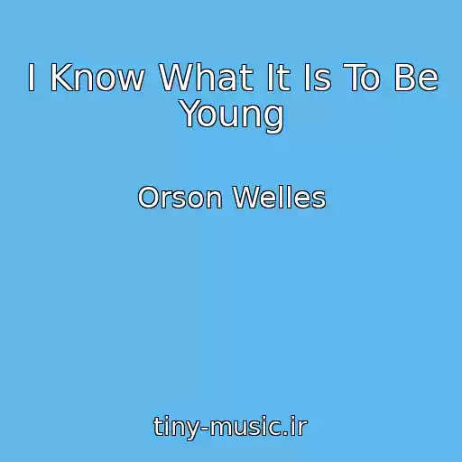 کاور آهنگ I Know What It Is To Be Young از Orson Welles