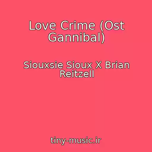کاور آهنگ Love Crime (Ost Gannibal) از Siouxsie Sioux X Brian Reitzell