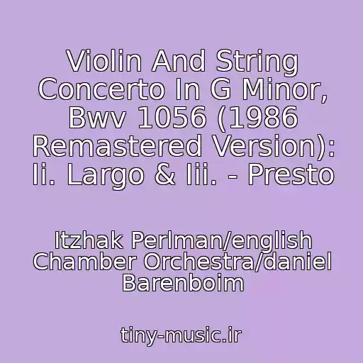 کاور آهنگ Violin And String Concerto In G Minor, Bwv 1056 (1986 Remastered Version): Ii. Largo & Iii. - Presto از Itzhak Perlman/english Chamber Orchestra/daniel Barenboim