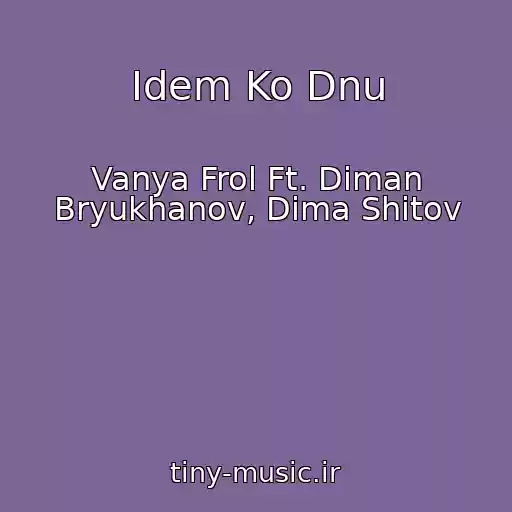 کاور آهنگ Idem Ko Dnu از Vanya Frol Ft. Diman Bryukhanov, Dima Shitov