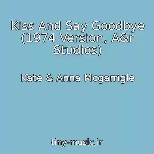کاور آهنگ Kiss And Say Goodbye (1974 Version, A&r Studios) از Kate & Anna Mcgarrigle