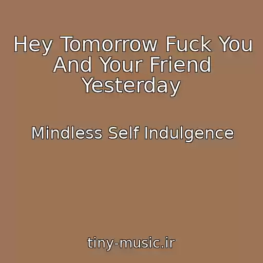 کاور آهنگ Hey Tomorrow Fuck You And Your Friend Yesterday از Mindless Self Indulgence
