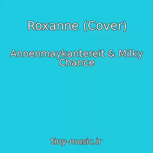 کاور آهنگ Roxanne (Cover) از Annenmaykantereit & Milky Chance