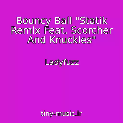 کاور آهنگ Bouncy Ball "Statik Remix Feat. Scorcher And Knuckles" از Ladyfuzz