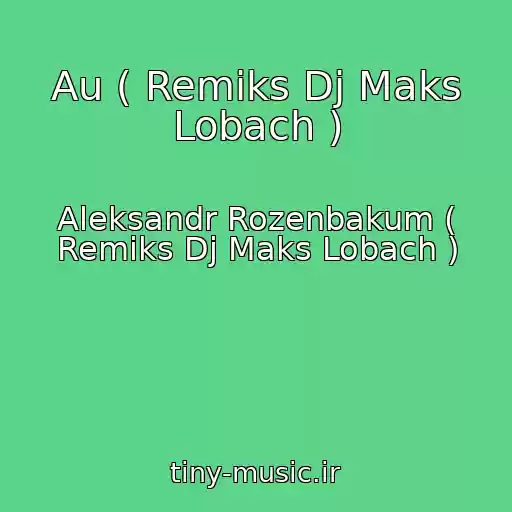 کاور آهنگ Au ( Remiks Dj Maks Lobach ) از Aleksandr Rozenbakum ( Remiks Dj Maks Lobach )