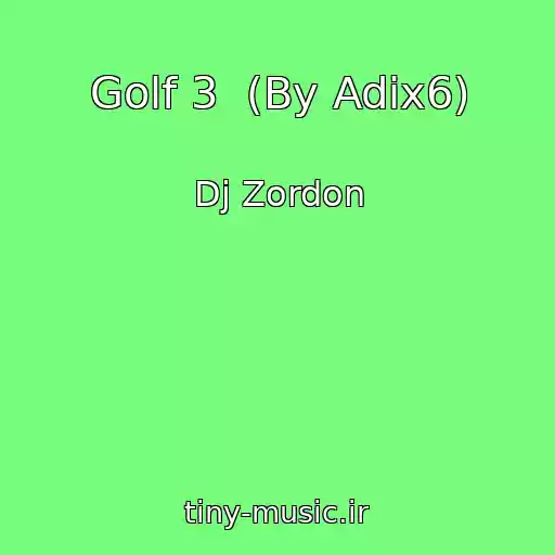 کاور آهنگ Golf 3  (By Adix6) از Dj Zordon