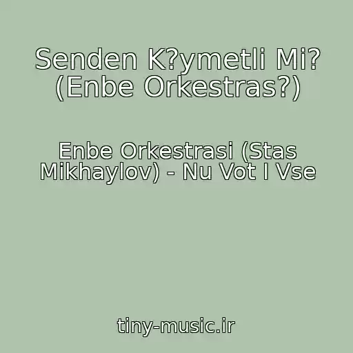 کاور آهنگ Senden K?ymetli Mi? (Enbe Orkestras?) از Enbe Orkestrasi (Stas Mikhaylov) - Nu Vot I Vse